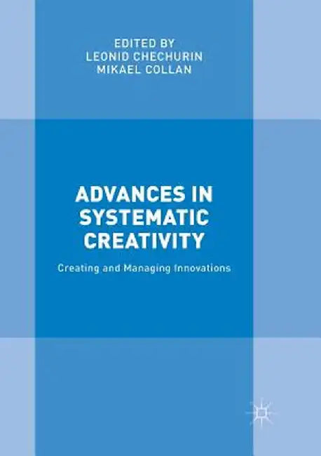 Advances in Systematic Creativity: Creating and Managing Innovations by Leonid Chechurin