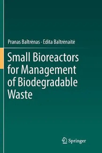Small Bioreactors for Management of Biodegradable Waste by Pranas Baltrenas