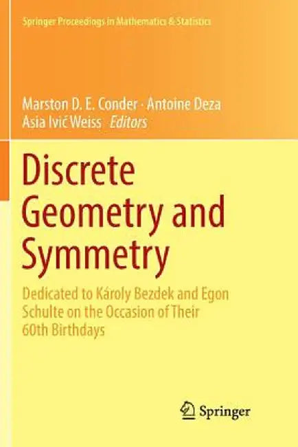 Discrete Geometry and Symmetry: Dedicated to Károly Bezdek and Egon Schulte on the Occasion of Their 60th Birthdays by Marston D. E. Conder