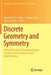 Discrete Geometry and Symmetry: Dedicated to Károly Bezdek and Egon Schulte on the Occasion of Their 60th Birthdays by Marston D. E. Conder
