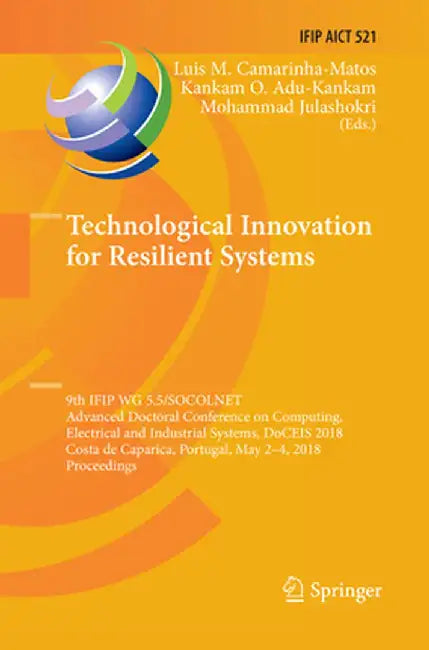 Technological Innovation for Resilient Systems: 9th Ifip Wg 5.5/Socolnet Advanced Doctoral Conference on Computing, Electrical and Industrial Systems, by Luis M. Camarinha-Matos