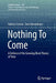 Nothing to Come: A Defence of the Growing Block Theory of Time by Fabrice Correia