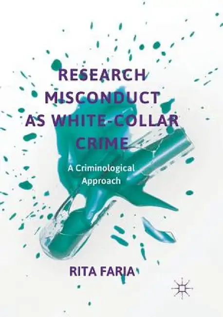 Research Misconduct as White-Collar Crime: A Criminological Approach by Rita Faria