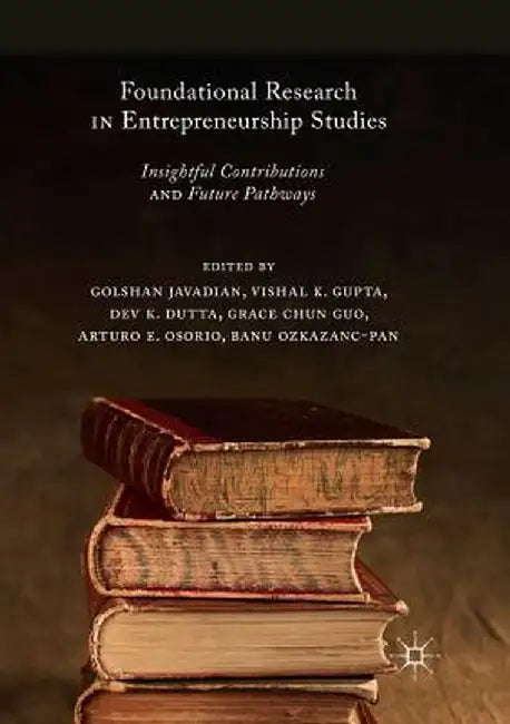 Foundational Research in Entrepreneurship Studies: Insightful Contributions and Future Pathways by Golshan Javadian