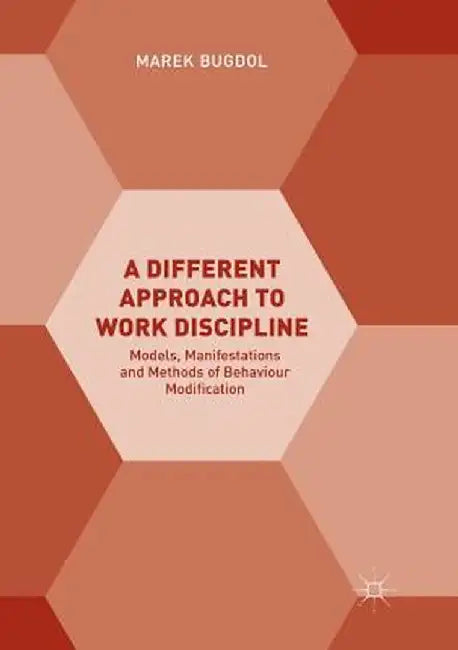 A Different Approach to Work Discipline: Models, Manifestations and Methods of Behaviour Modification by Marek Bugdol
