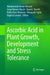 Ascorbic Acid in Plant Growth, Development and Stress Tolerance by Mohammad Anwar Hossain
