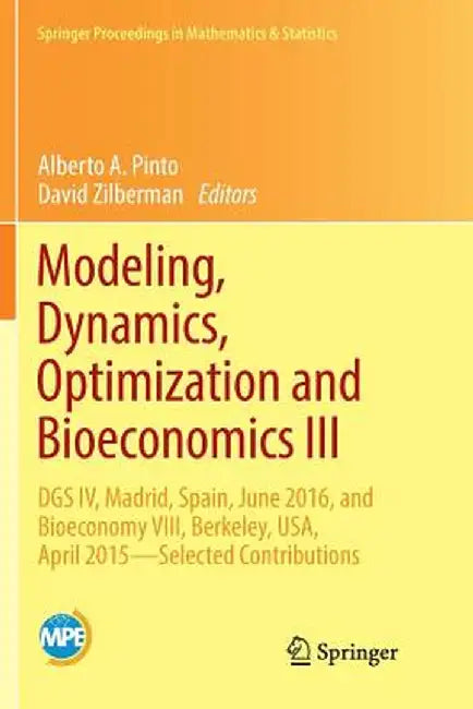 Modeling, Dynamics, Optimization and Bioeconomics III: Dgs IV, Madrid, Spain, June 2016, and Bioeconomy VIII, Berkeley, Usa, April 2015 - Selected Con by Alberto A. Pinto