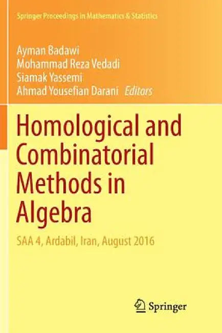 Homological and Combinatorial Methods in Algebra: SAA 4, Ardabil, Iran, August 2016 by Ayman Badawi