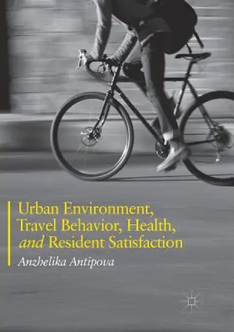 Urban Environment, Travel Behavior, Health, and Resident Satisfaction by Anzhelika Antipova