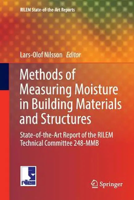 Methods of Measuring Moisture in Building Materials and Structures: State-Of-The-Art Report of the Rilem Technical Committee 248-Mmb by Lars-Olof Nilsson