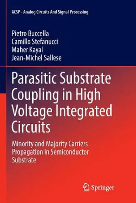 Parasitic Substrate Coupling in High Voltage Integrated Circuits: Minority and Majority Carriers Propagation in Semiconductor Substrate by Pietro Buccella