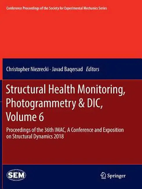 Structural Health Monitoring, Photogrammetry & DIC, Volume 6: Proceedings of the 36th Imac, a Conference and Exposition on Structural Dynamics 2018 by Christopher Niezrecki