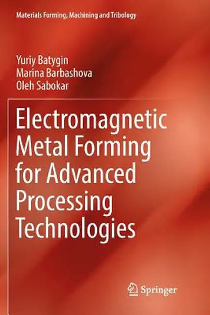 Electromagnetic Metal Forming for Advanced Processing Technologies by Yuriy Batygin