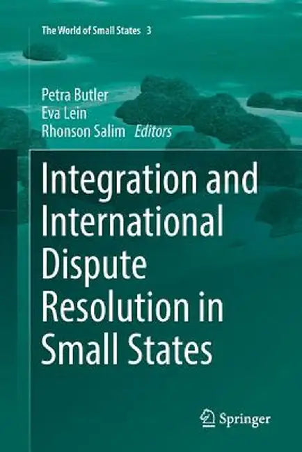 Integration and International Dispute Resolution in Small States by Petra Butler