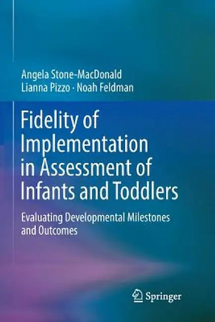 Fidelity of Implementation in Assessment of Infants and Toddlers: Evaluating Developmental Milestones and Outcomes by Angela Stone-MacDonald