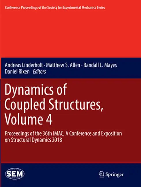 Dynamics of Coupled Structures, Volume 4: Proceedings of the 36th Imac, a Conference and Exposition on Structural Dynamics 2018 by Andreas Linderholt