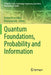 Quantum Foundations, Probability and Information by Andrei Khrennikov
