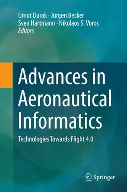 Advances in Aeronautical Informatics: Technologies Towards Flight 4.0 by Umut Durak