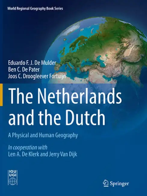 The Netherlands and the Dutch: A Physical and Human Geography by Eduardo F. J. de Mulder