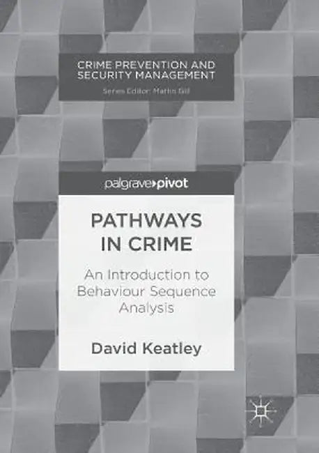 Pathways in Crime: An Introduction to Behaviour Sequence Analysis by David Keatley