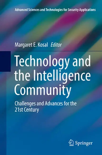 Technology and the Intelligence Community: Challenges and Advances for the 21st Century by Margaret E. Kosal