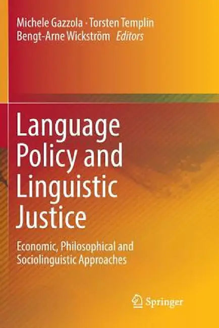 Language Policy and Linguistic Justice: Economic, Philosophical and Sociolinguistic Approaches by Michele Gazzola