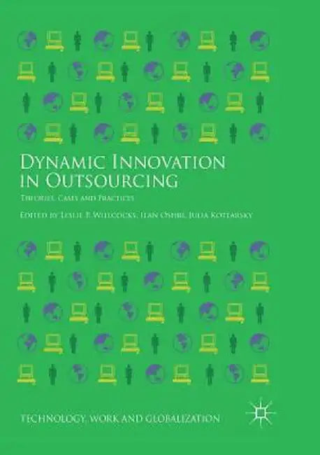 Dynamic Innovation in Outsourcing: Theories, Cases and Practices by Leslie P. Willcocks