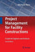 Project Management for Facility Constructions: A Guide for Engineers and Architects by Alberto De Marco