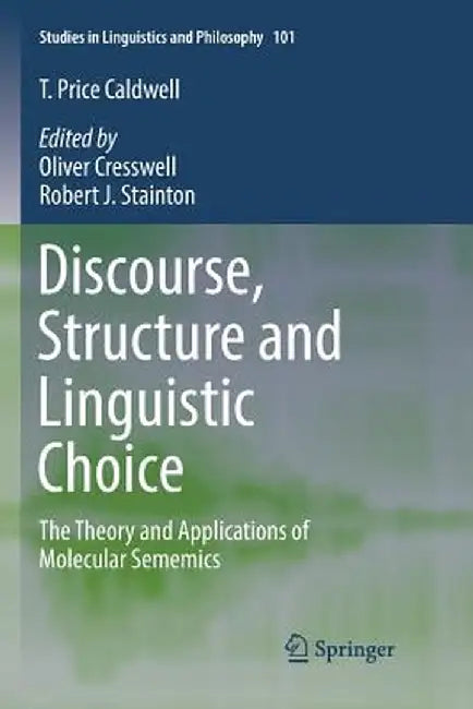 Discourse, Structure and Linguistic Choice: The Theory and Applications of Molecular Sememics by T. Price Caldwell