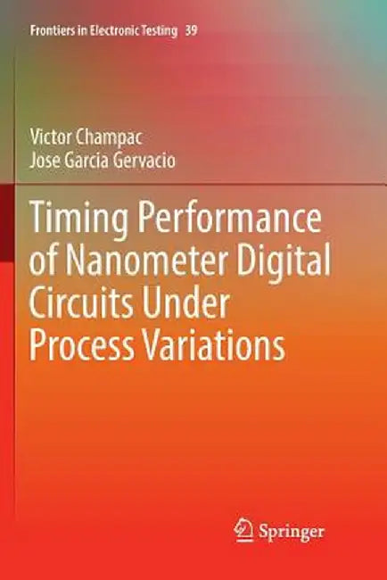 Timing Performance of Nanometer Digital Circuits Under Process Variations by Victor Champac