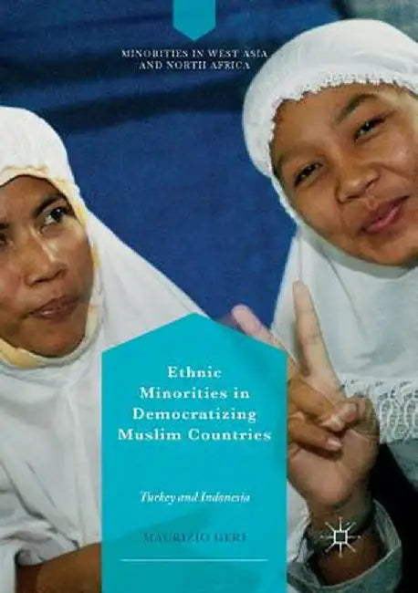 Ethnic Minorities in Democratizing Muslim Countries: Turkey and Indonesia by Maurizio Geri