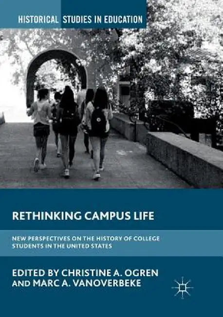 Rethinking Campus Life: New Perspectives on the History of College Students in the United States by Christine A. Ogren