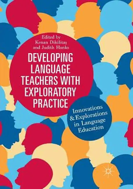 Developing Language Teachers with Exploratory Practice: Innovations and Explorations in Language Education by Kenan Dikilitaş