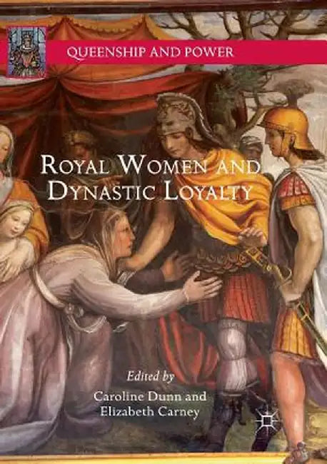 Royal Women and Dynastic Loyalty by Caroline Dunn