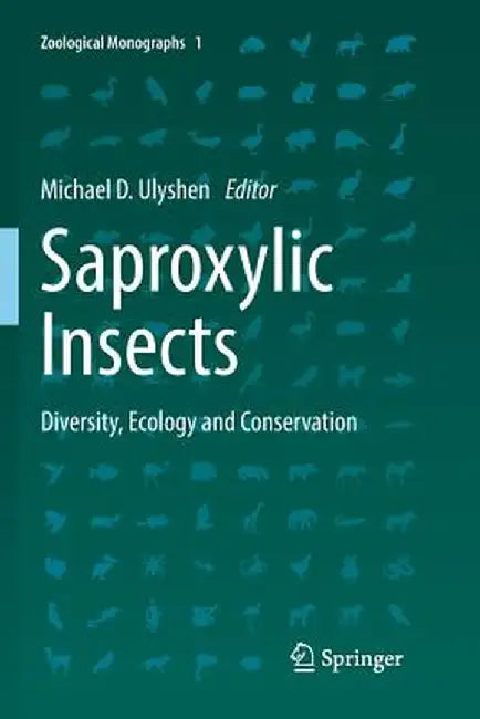Saproxylic Insects: Diversity, Ecology and Conservation by Michael D. Ulyshen