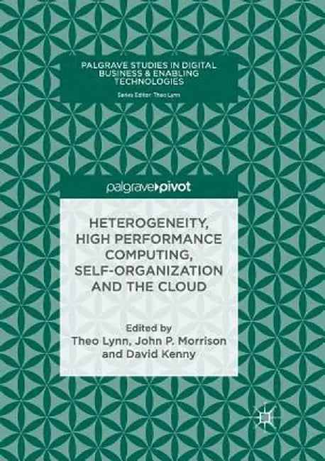 Heterogeneity, High Performance Computing, Self-Organization and the Cloud by Theo Lynn