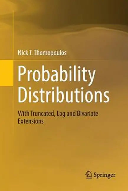 Probability Distributions: With Truncated, Log and Bivariate Extensions by Nick T. Thomopoulos