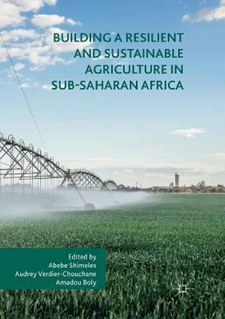 Building a Resilient and Sustainable Agriculture in Sub-Saharan Africa by Abebe Shimeles