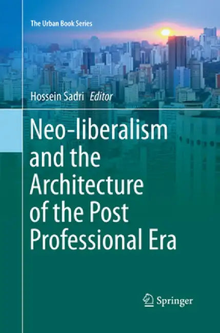 Neo-Liberalism and the Architecture of the Post Professional Era by Hossein Sadri