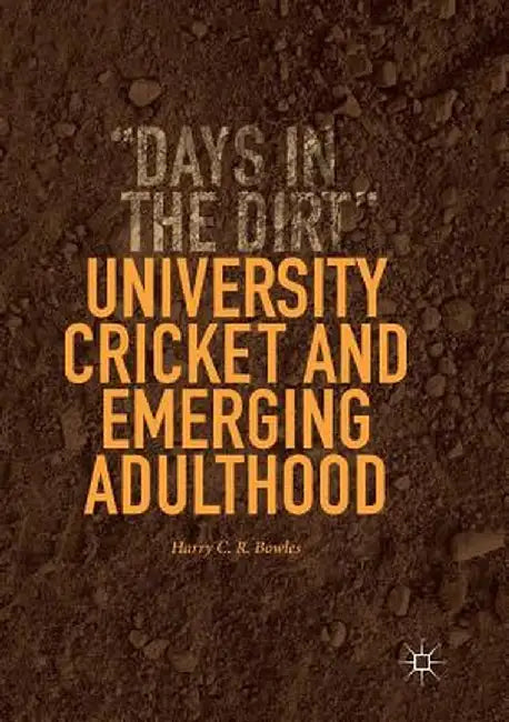 University Cricket and Emerging Adulthood: Days in the Dirt by Harry C. R. Bowles