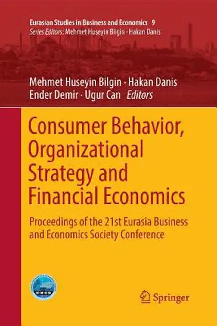 Consumer Behavior, Organizational Strategy and Financial Economics: Proceedings of the 21st Eurasia Business and Economics Society Conference by Mehmet Huseyin Bilgin