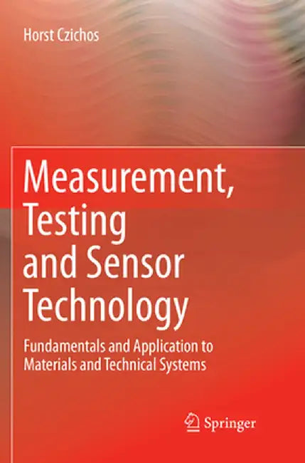 Measurement Testing and Sensor Technology: Fundamentals and Application to Materials and Technical Systems by Czichos, Horst