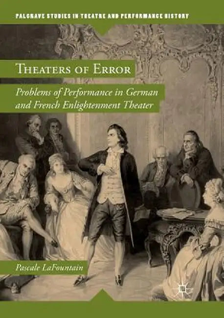 Theaters of Error: Problems of Performance in German and French Enlightenment Theater by Pascale Lafountain