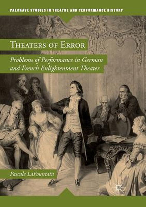 Theaters of Error: Problems of Performance in German and French Enlightenment Theater by Pascale Lafountain