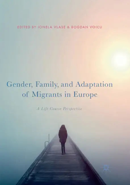Gender, Family, and Adaptation of Migrants in Europe: A Life Course Perspective by Ionela Vlase