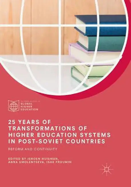 25 Years of Transformations of Higher Education Systems in Post-Soviet Countries: Reform and Continuity by Jeroen Huisman