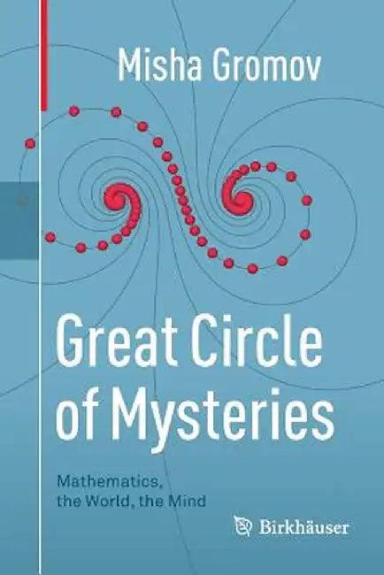 Great Circle of Mysteries: Mathematics, the World, the Mind by Misha Gromov