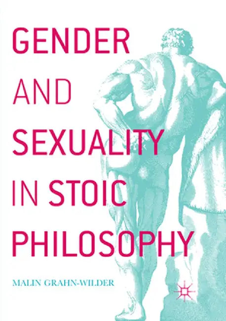 Gender and Sexuality in Stoic Philosophy by Malin Grahn-Wilder