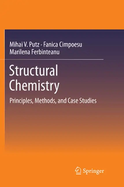 Structural Chemistry: Principles, Methods, and Case Studies by Mihai V. Putz