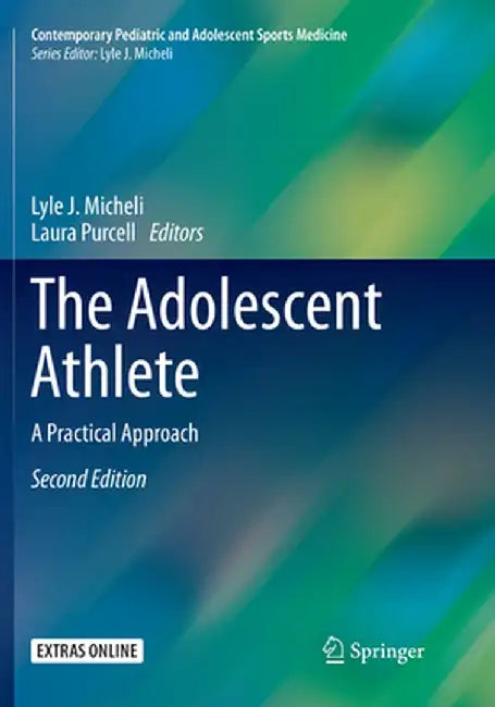 The Adolescent Athlete: A Practical Approach by Lyle J. Micheli